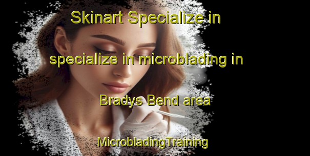 Skinart Specialize in specialize in microblading in Bradys Bend area | #MicrobladingTraining #MicrobladingClasses #SkinartTraining-United States