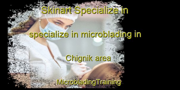 Skinart Specialize in specialize in microblading in Chignik area | #MicrobladingTraining #MicrobladingClasses #SkinartTraining-United States