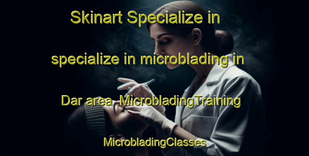 Skinart Specialize in specialize in microblading in Dar area | #MicrobladingTraining #MicrobladingClasses #SkinartTraining-United States