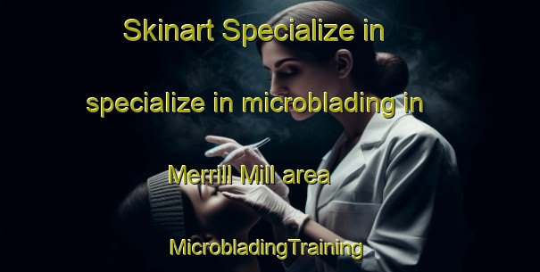 Skinart Specialize in specialize in microblading in Merrill Mill area | #MicrobladingTraining #MicrobladingClasses #SkinartTraining-United States