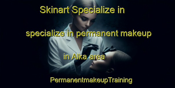 Skinart Specialize in specialize in permanent makeup in Alka area | #PermanentmakeupTraining #PermanentmakeupClasses #SkinartTraining-United States