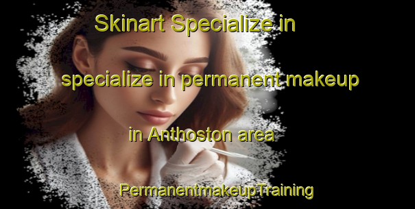 Skinart Specialize in specialize in permanent makeup in Anthoston area | #PermanentmakeupTraining #PermanentmakeupClasses #SkinartTraining-United States