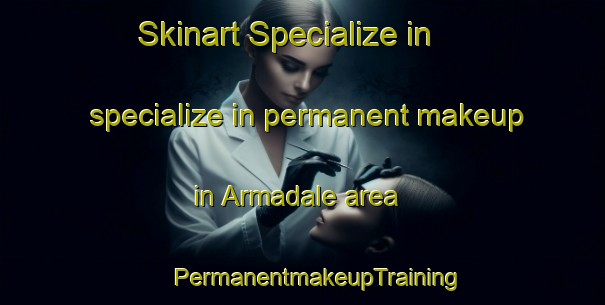 Skinart Specialize in specialize in permanent makeup in Armadale area | #PermanentmakeupTraining #PermanentmakeupClasses #SkinartTraining-United States