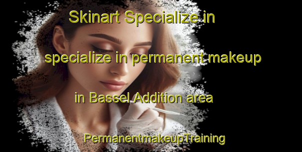 Skinart Specialize in specialize in permanent makeup in Bassel Addition area | PermanentmakeupTraining | PermanentmakeupClasses | SkinartTraining-United States