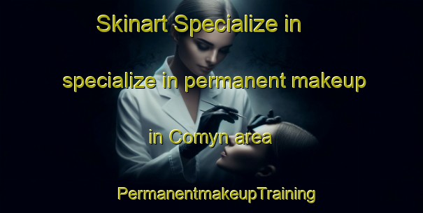 Skinart Specialize in specialize in permanent makeup in Comyn area | PermanentmakeupTraining | PermanentmakeupClasses | SkinartTraining-United States