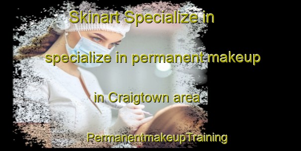 Skinart Specialize in specialize in permanent makeup in Craigtown area | #PermanentmakeupTraining #PermanentmakeupClasses #SkinartTraining-United States