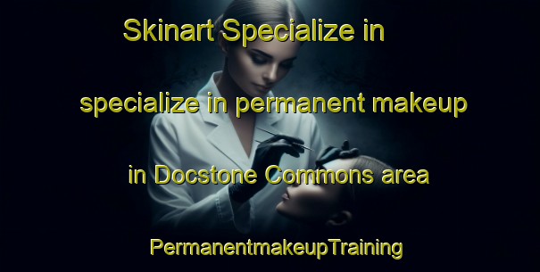 Skinart Specialize in specialize in permanent makeup in Docstone Commons area | PermanentmakeupTraining | PermanentmakeupClasses | SkinartTraining-United States