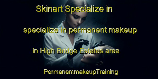 Skinart Specialize in specialize in permanent makeup in High Bridge Estates area | PermanentmakeupTraining | PermanentmakeupClasses | SkinartTraining-United States