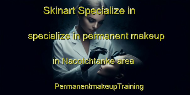 Skinart Specialize in specialize in permanent makeup in Nacotchtanke area | #PermanentmakeupTraining #PermanentmakeupClasses #SkinartTraining-United States