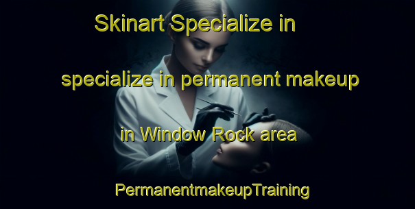 Skinart Specialize in specialize in permanent makeup in Window Rock area | PermanentmakeupTraining | PermanentmakeupClasses | SkinartTraining-United States