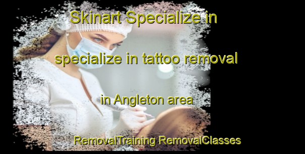 Skinart Specialize in specialize in tattoo removal in Angleton area | #RemovalTraining #RemovalClasses #SkinartTraining-United States