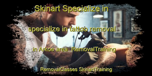 Skinart Specialize in specialize in tattoo removal in Arkoe area | #RemovalTraining #RemovalClasses #SkinartTraining-United States