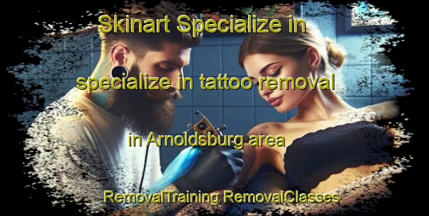 Skinart Specialize in specialize in tattoo removal in Arnoldsburg area | #RemovalTraining #RemovalClasses #SkinartTraining-United States