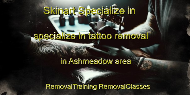 Skinart Specialize in specialize in tattoo removal in Ashmeadow area | #RemovalTraining #RemovalClasses #SkinartTraining-United States