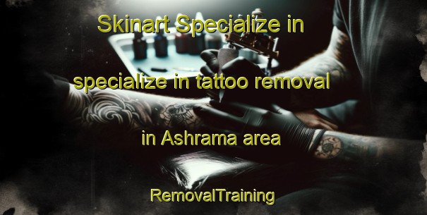 Skinart Specialize in specialize in tattoo removal in Ashrama area | RemovalTraining | RemovalClasses | SkinartTraining-United States