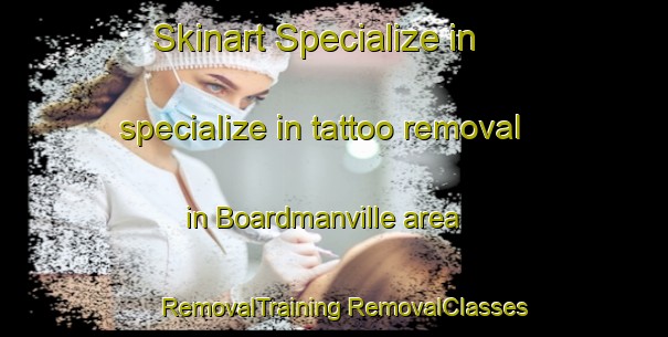 Skinart Specialize in specialize in tattoo removal in Boardmanville area | #RemovalTraining #RemovalClasses #SkinartTraining-United States