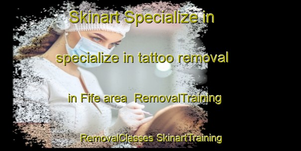 Skinart Specialize in specialize in tattoo removal in Fife area | #RemovalTraining #RemovalClasses #SkinartTraining-United States