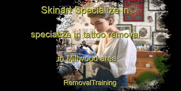 Skinart Specialize in specialize in tattoo removal in Millwood area | RemovalTraining | RemovalClasses | SkinartTraining-United States