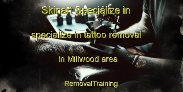 Skinart Specialize in specialize in tattoo removal in Millwood area | RemovalTraining | RemovalClasses | SkinartTraining-United States