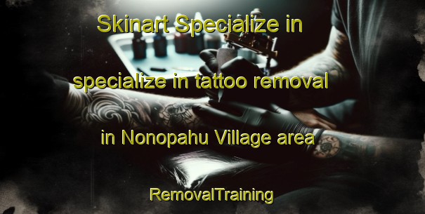 Skinart Specialize in specialize in tattoo removal in Nonopahu Village area | RemovalTraining | RemovalClasses | SkinartTraining-United States