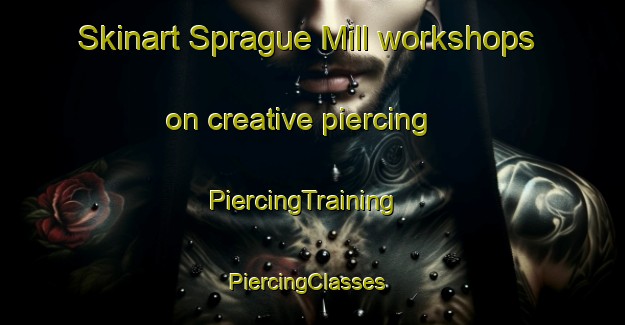 Skinart Sprague Mill workshops on creative piercing | PiercingTraining | PiercingClasses | SkinartTraining-United States