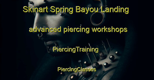 Skinart Spring Bayou Landing advanced piercing workshops | #PiercingTraining #PiercingClasses #SkinartTraining-United States