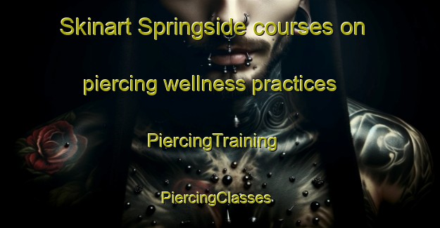Skinart Springside courses on piercing wellness practices | PiercingTraining | PiercingClasses | SkinartTraining-United States