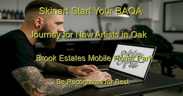 Skinart Start Your BAQA Journey for New Artists in Oak Brook Estates Mobile Home Park - Be Recognized for Best Practice | Body Art Qualification Authority | BAQA-United States
