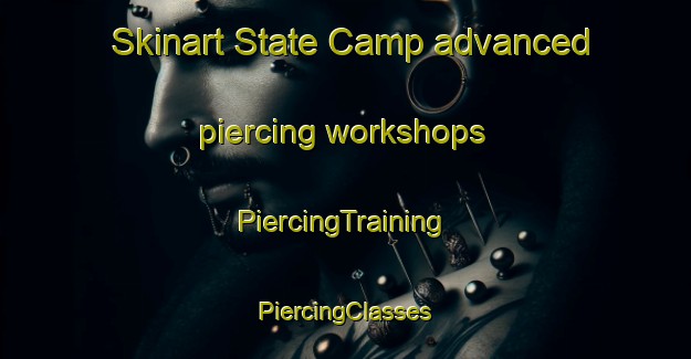 Skinart State Camp advanced piercing workshops | #PiercingTraining #PiercingClasses #SkinartTraining-United States