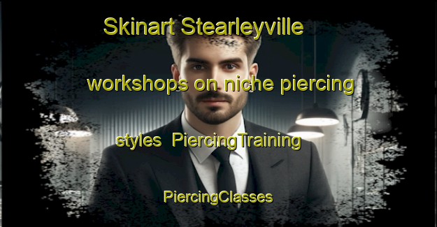 Skinart Stearleyville workshops on niche piercing styles | #PiercingTraining #PiercingClasses #SkinartTraining-United States