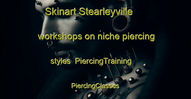 Skinart Stearleyville workshops on niche piercing styles | #PiercingTraining #PiercingClasses #SkinartTraining-United States