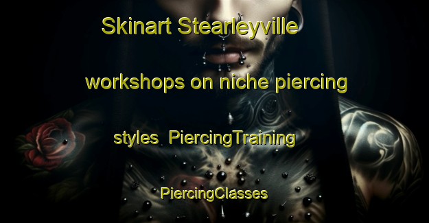 Skinart Stearleyville workshops on niche piercing styles | #PiercingTraining #PiercingClasses #SkinartTraining-United States