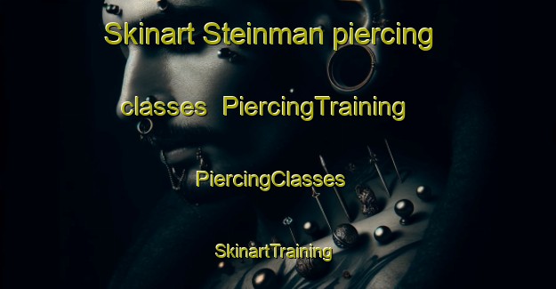 Skinart Steinman piercing classes | PiercingTraining | PiercingClasses | SkinartTraining-United States