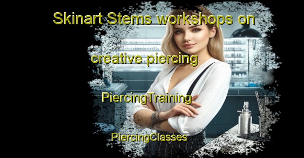 Skinart Stems workshops on creative piercing | PiercingTraining | PiercingClasses | SkinartTraining-United States
