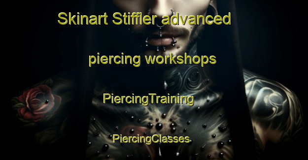 Skinart Stiffler advanced piercing workshops | PiercingTraining | PiercingClasses | SkinartTraining-United States