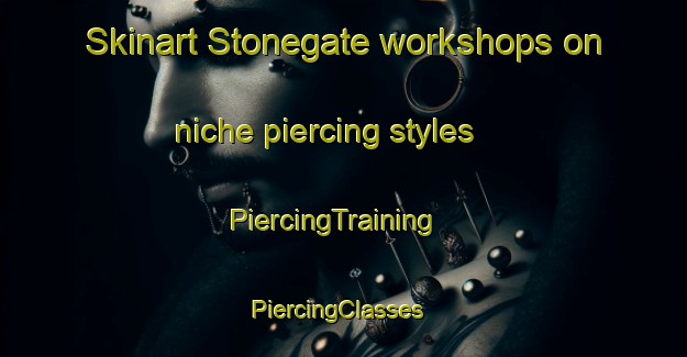 Skinart Stonegate workshops on niche piercing styles | PiercingTraining | PiercingClasses | SkinartTraining-United States