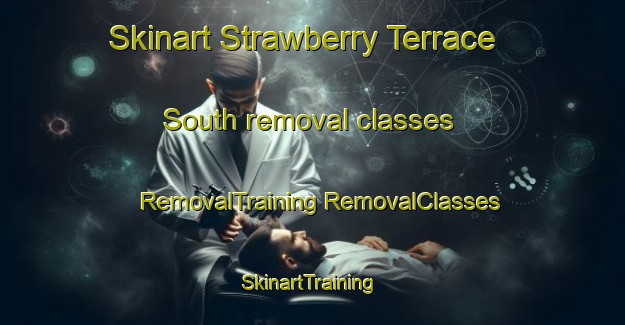 Skinart Strawberry Terrace South removal classes | #RemovalTraining #RemovalClasses #SkinartTraining-United States