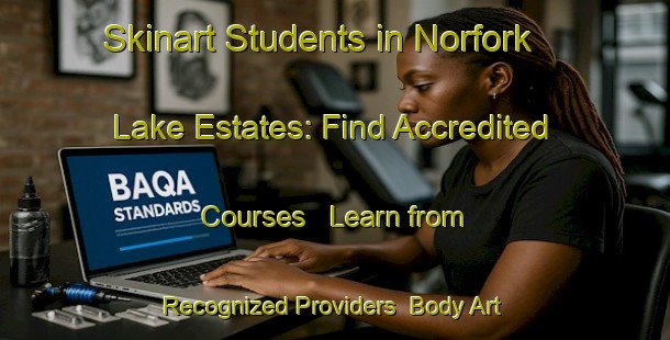 Skinart Students in Norfork Lake Estates: Find Accredited Courses - Learn from Recognized Providers | Body Art Qualification Authority | BAQA-United States
