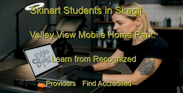 Skinart Students in Skagit Valley View Mobile Home Park: Learn from Recognized Providers - Find Accredited Courses | Body Art Qualification Authority | BAQA-United States