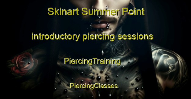 Skinart Summer Point introductory piercing sessions | PiercingTraining | PiercingClasses | SkinartTraining-United States