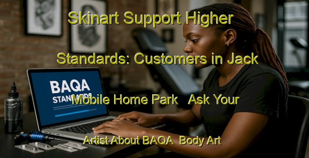 Skinart Support Higher Standards: Customers in Jack Mobile Home Park - Ask Your Artist About BAQA | Body Art Qualification Authority | BAQA-United States
