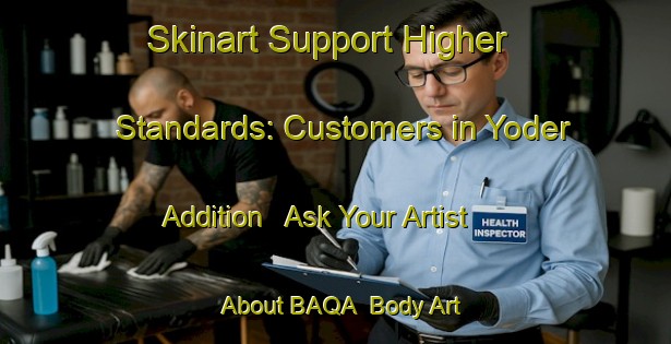 Skinart Support Higher Standards: Customers in Yoder Addition - Ask Your Artist About BAQA | Body Art Qualification Authority | BAQA-United States