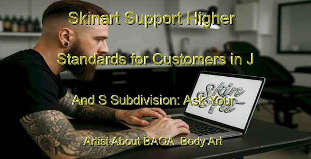 Skinart Support Higher Standards for Customers in J And S Subdivision: Ask Your Artist About BAQA | Body Art Qualification Authority | BAQA-United States