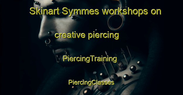 Skinart Symmes workshops on creative piercing | #PiercingTraining #PiercingClasses #SkinartTraining-United States