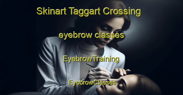 Skinart Taggart Crossing eyebrow classes | EyebrowTraining | EyebrowClasses | SkinartTraining-United States
