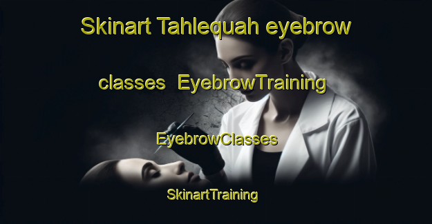 Skinart Tahlequah eyebrow classes | EyebrowTraining | EyebrowClasses | SkinartTraining-United States