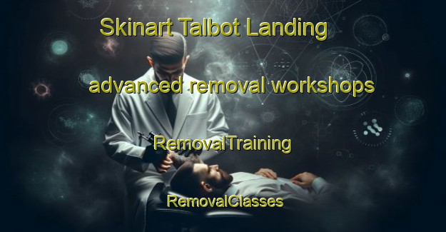 Skinart Talbot Landing advanced removal workshops | RemovalTraining | RemovalClasses | SkinartTraining-United States