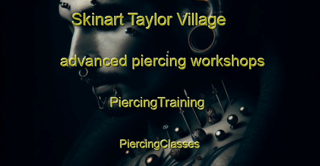 Skinart Taylor Village advanced piercing workshops | #PiercingTraining #PiercingClasses #SkinartTraining-United States