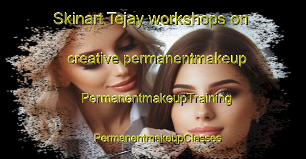 Skinart Tejay workshops on creative permanentmakeup | PermanentmakeupTraining | PermanentmakeupClasses | SkinartTraining-United States