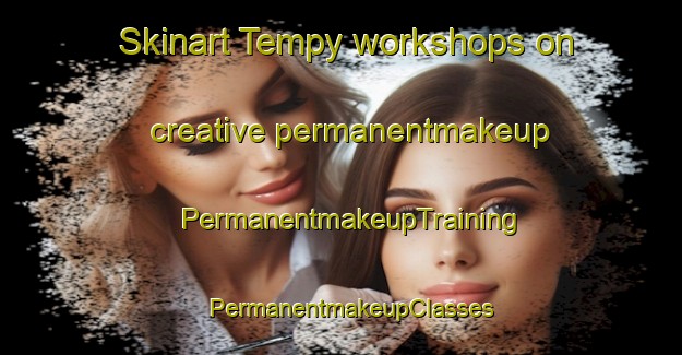 Skinart Tempy workshops on creative permanentmakeup | PermanentmakeupTraining | PermanentmakeupClasses | SkinartTraining-United States
